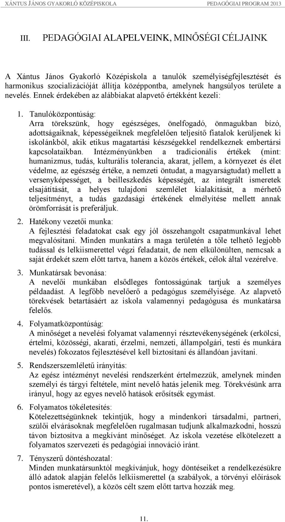 Tanulóközpontúság: Arra törekszünk, hogy egészséges, önelfogadó, önmagukban bízó, adottságaiknak, képességeiknek megfelelően teljesítő fiatalok kerüljenek ki iskolánkból, akik etikus magatartási
