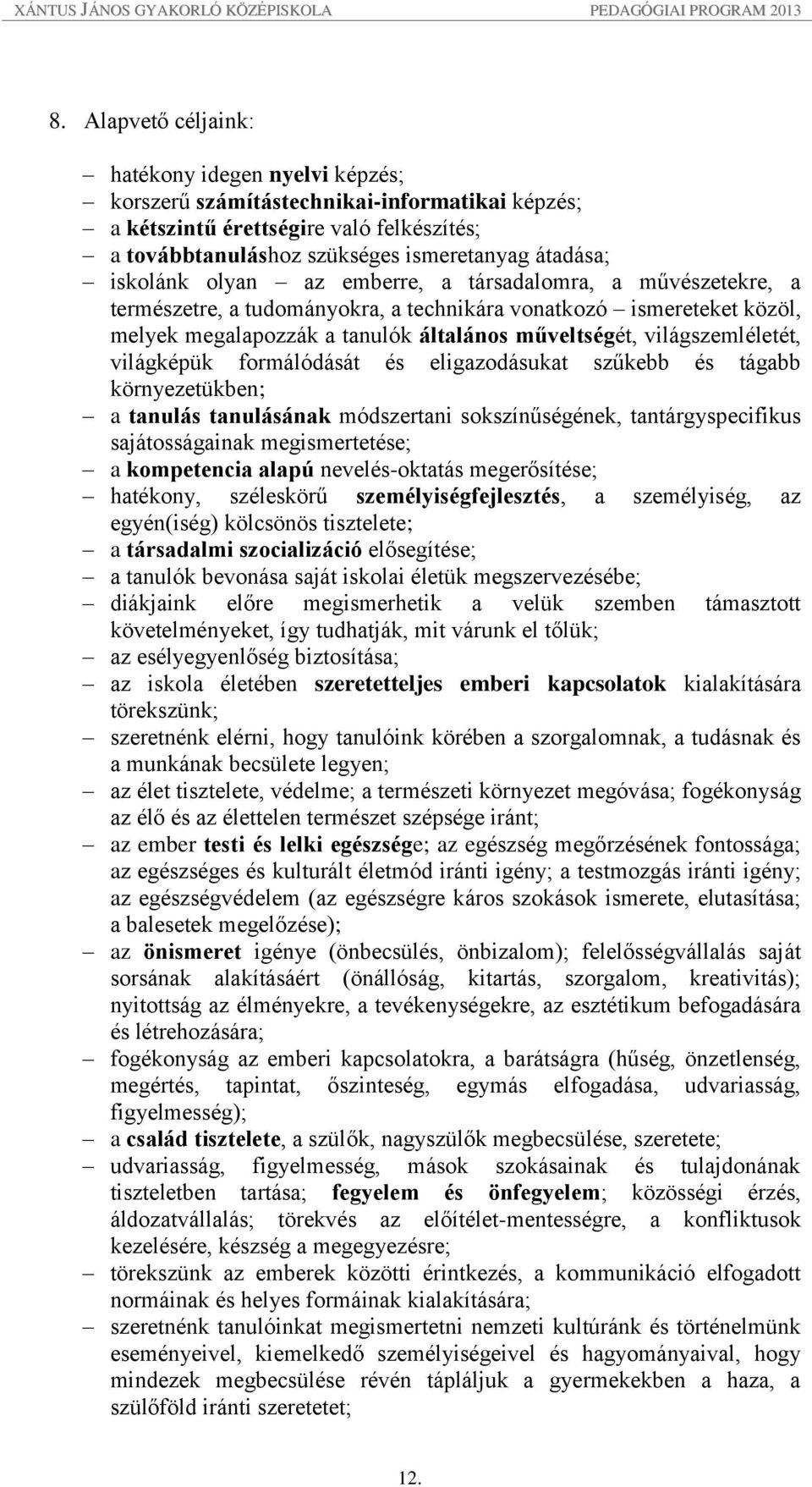 világszemléletét, világképük formálódását és eligazodásukat szűkebb és tágabb környezetükben; a tanulás tanulásának módszertani sokszínűségének, tantárgyspecifikus sajátosságainak megismertetése; a