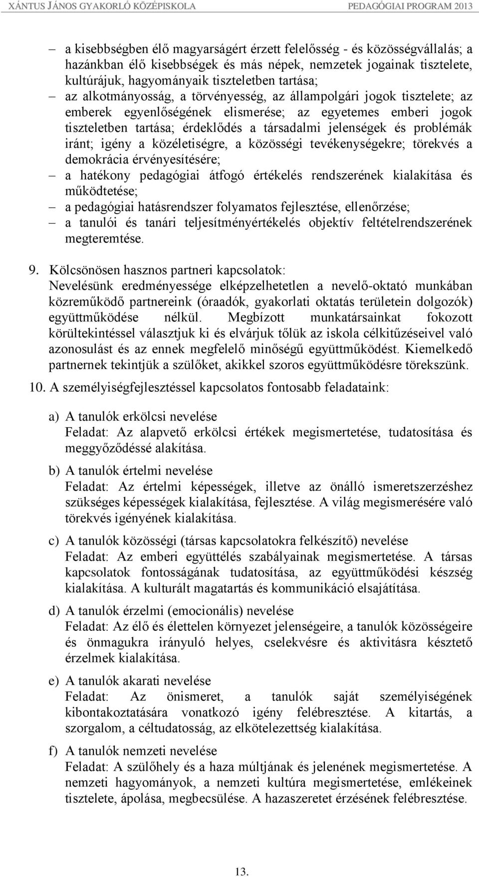 iránt; igény a közéletiségre, a közösségi tevékenységekre; törekvés a demokrácia érvényesítésére; a hatékony pedagógiai átfogó értékelés rendszerének kialakítása és működtetése; a pedagógiai