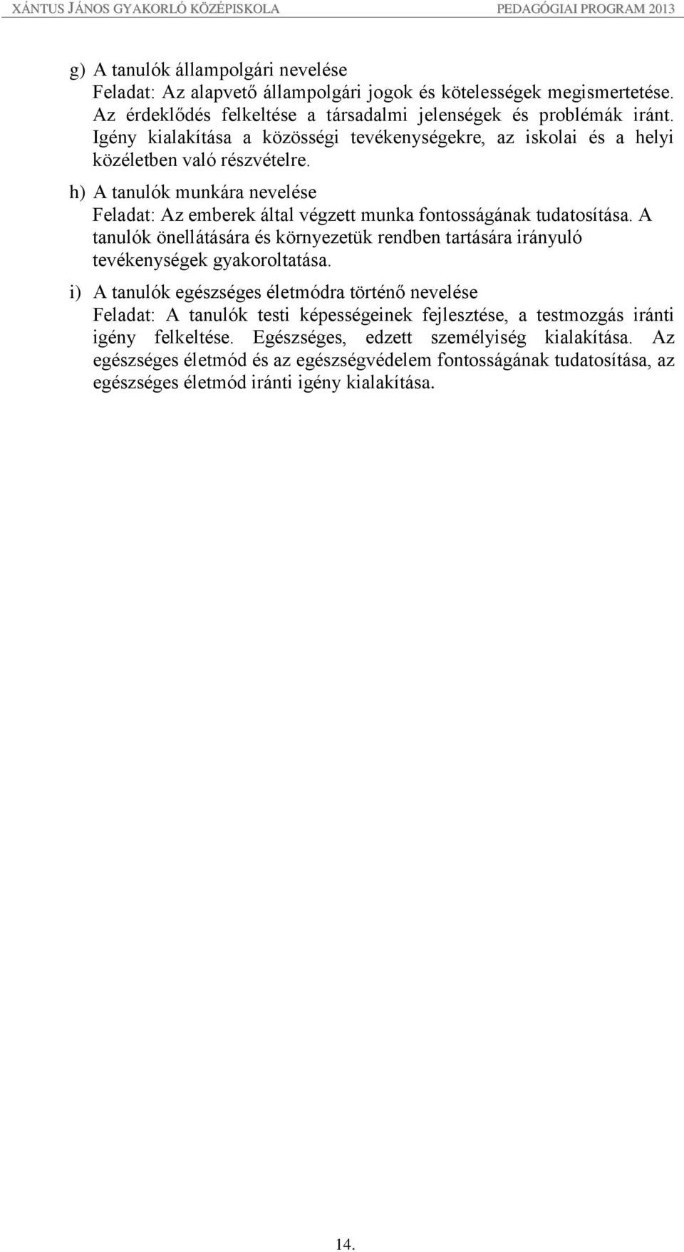 h) A tanulók munkára nevelése Feladat: Az emberek által végzett munka fontosságának tudatosítása. A tanulók önellátására és környezetük rendben tartására irányuló tevékenységek gyakoroltatása.