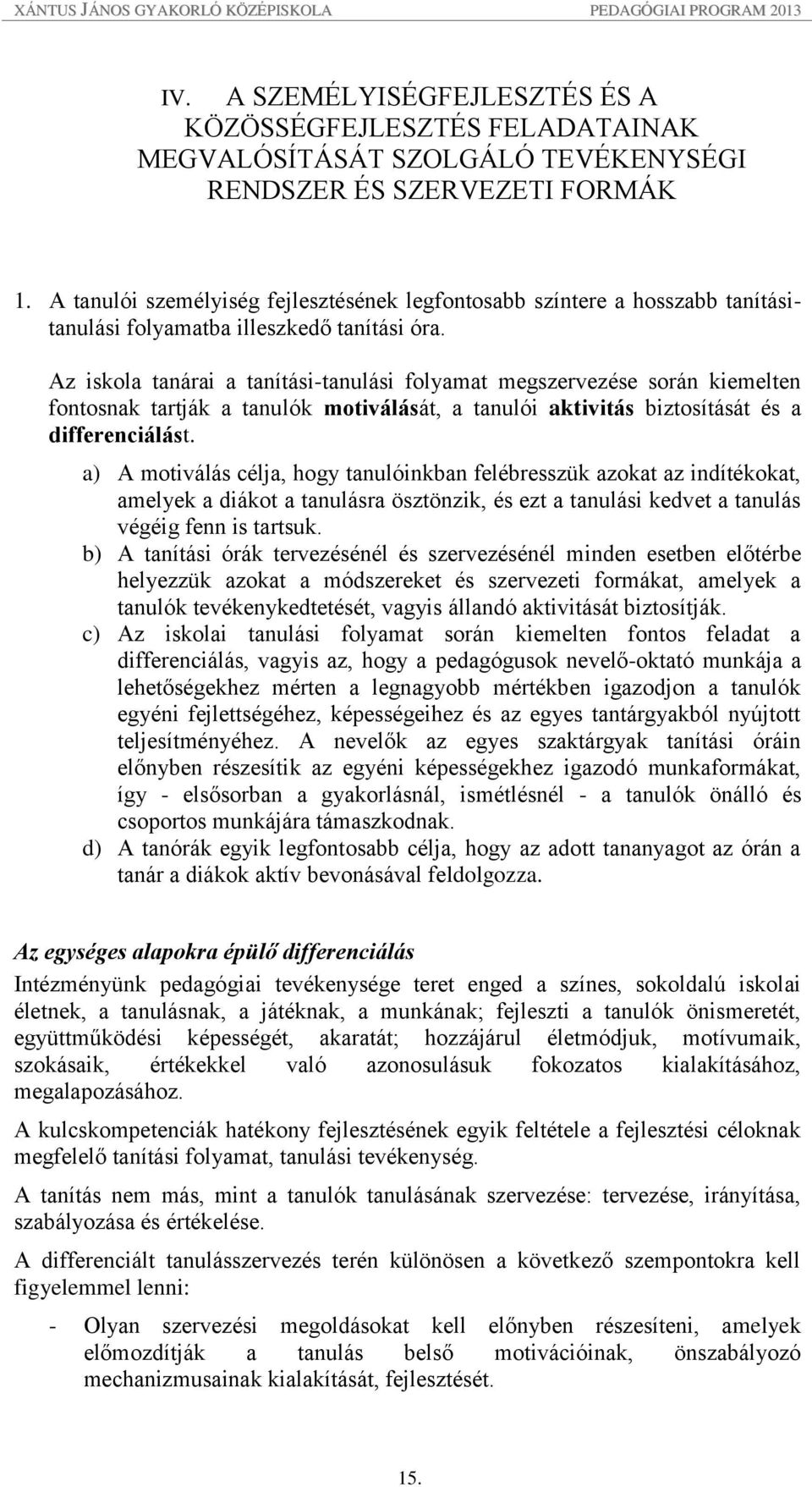 Az iskola tanárai a tanítási-tanulási folyamat megszervezése során kiemelten fontosnak tartják a tanulók motiválását, a tanulói aktivitás biztosítását és a differenciálást.
