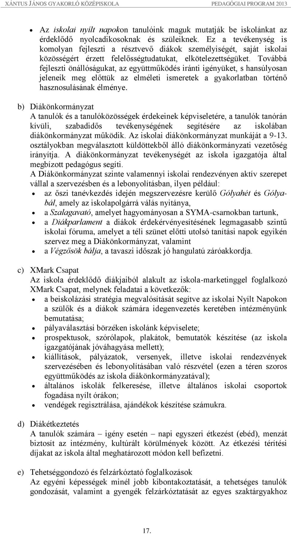 Továbbá fejleszti önállóságukat, az együttműködés iránti igényüket, s hansúlyosan jeleneik meg előttük az elméleti ismeretek a gyakorlatban történő hasznosulásának élménye.
