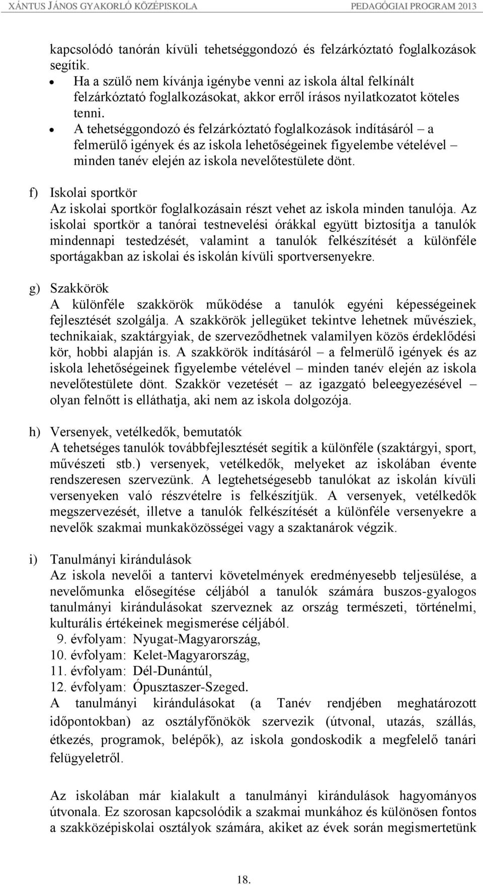 A tehetséggondozó és felzárkóztató foglalkozások indításáról a felmerülő igények és az iskola lehetőségeinek figyelembe vételével minden tanév elején az iskola nevelőtestülete dönt.