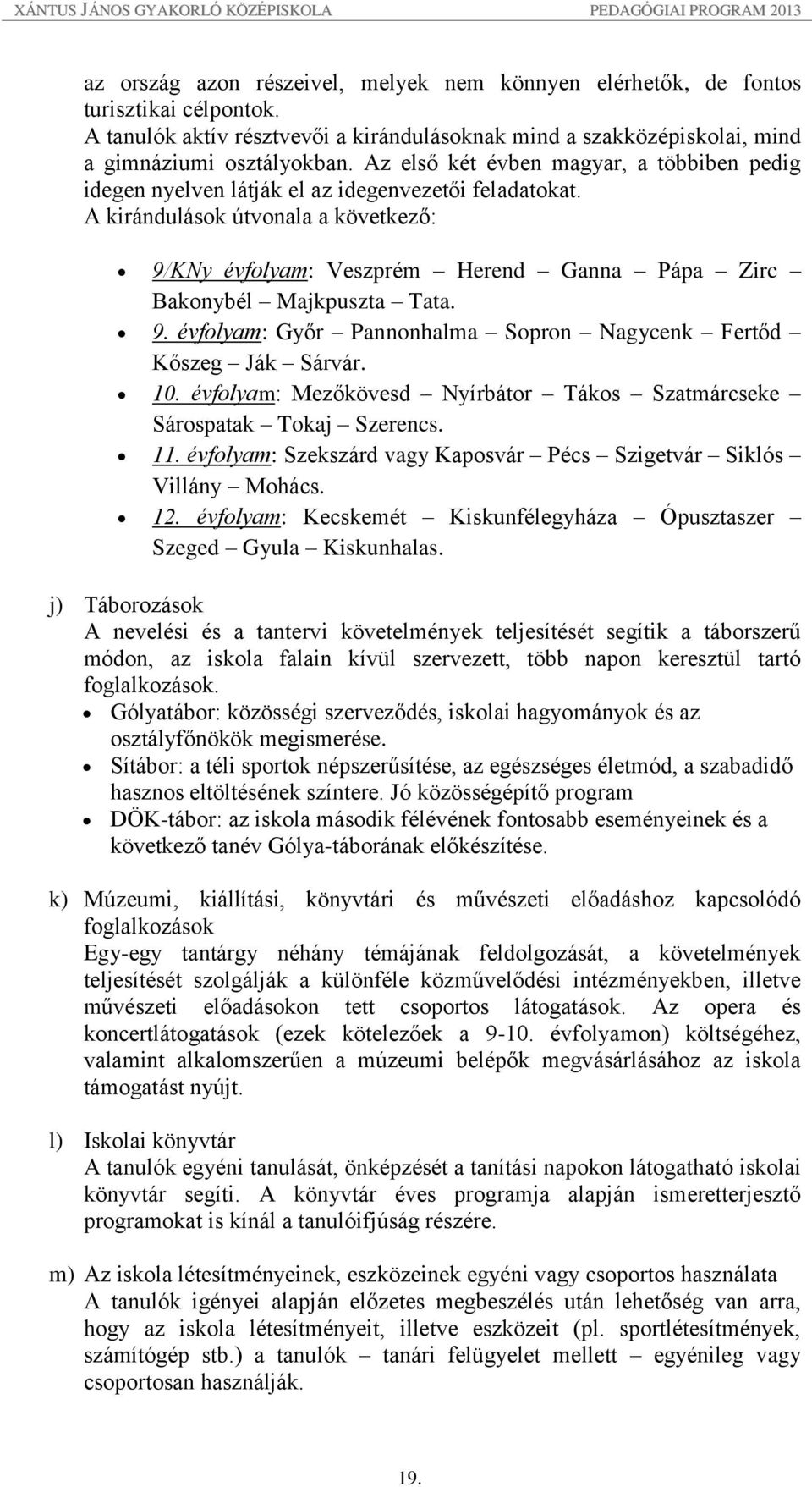 A kirándulások útvonala a következő: 9/KNy évfolyam: Veszprém Herend Ganna Pápa Zirc Bakonybél Majkpuszta Tata. 9. évfolyam: Győr Pannonhalma Sopron Nagycenk Fertőd Kőszeg Ják Sárvár. 10.