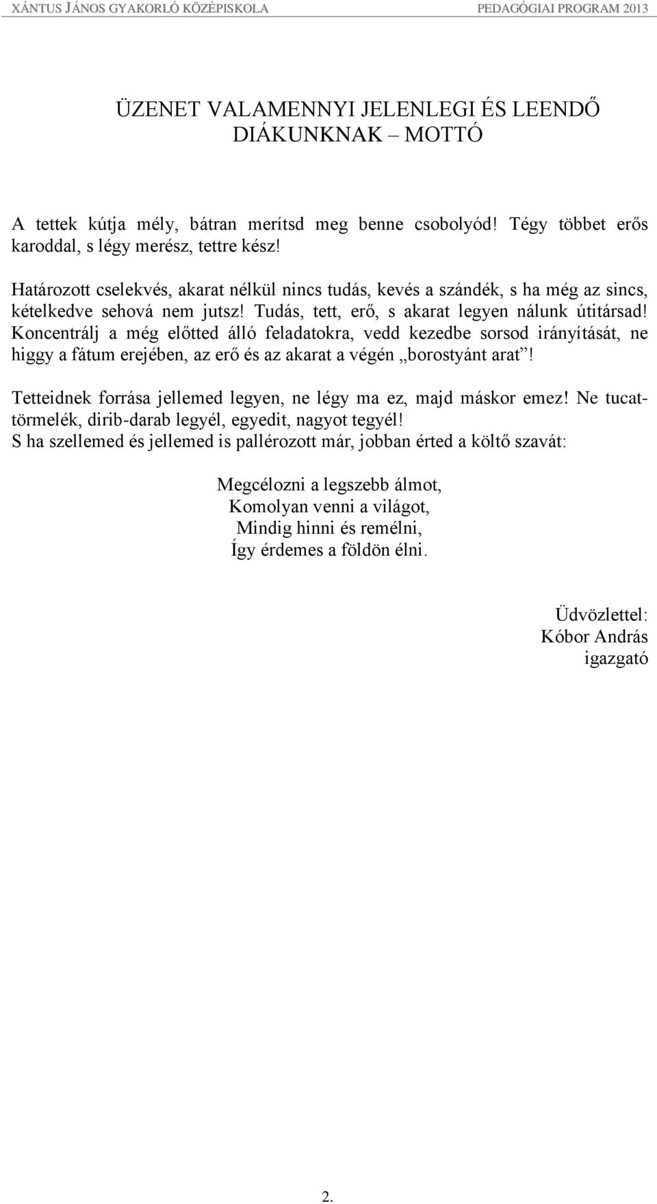 Koncentrálj a még előtted álló feladatokra, vedd kezedbe sorsod irányítását, ne higgy a fátum erejében, az erő és az akarat a végén borostyánt arat!