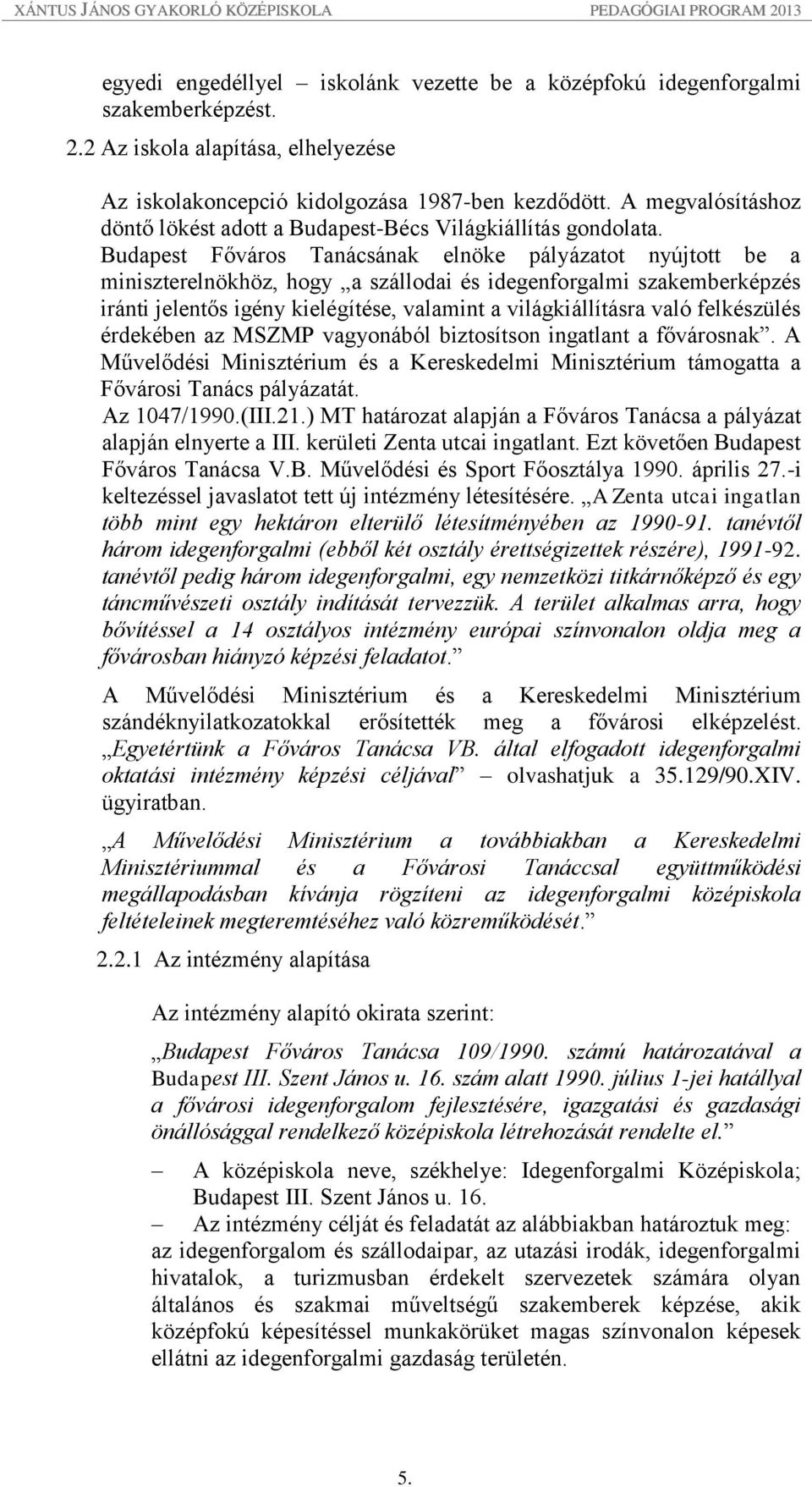 Budapest Főváros Tanácsának elnöke pályázatot nyújtott be a miniszterelnökhöz, hogy a szállodai és idegenforgalmi szakemberképzés iránti jelentős igény kielégítése, valamint a világkiállításra való
