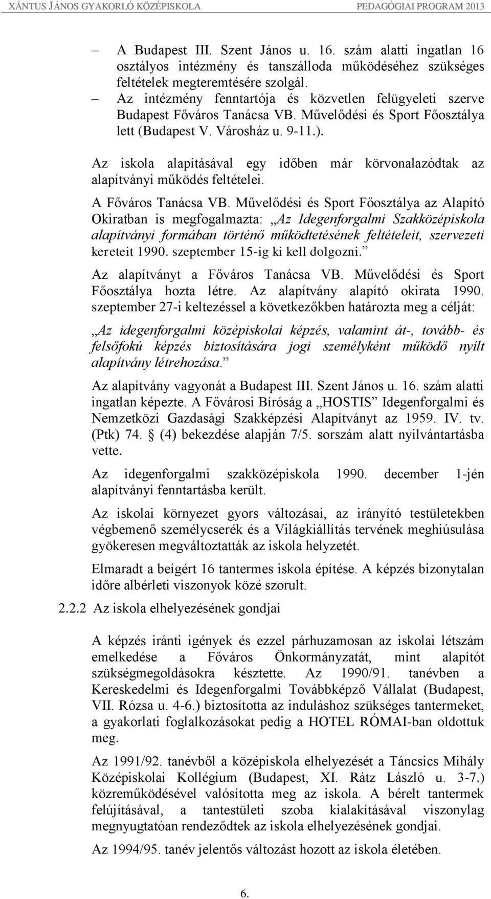 Az iskola alapításával egy időben már körvonalazódtak az alapítványi működés feltételei. A Főváros Tanácsa VB.