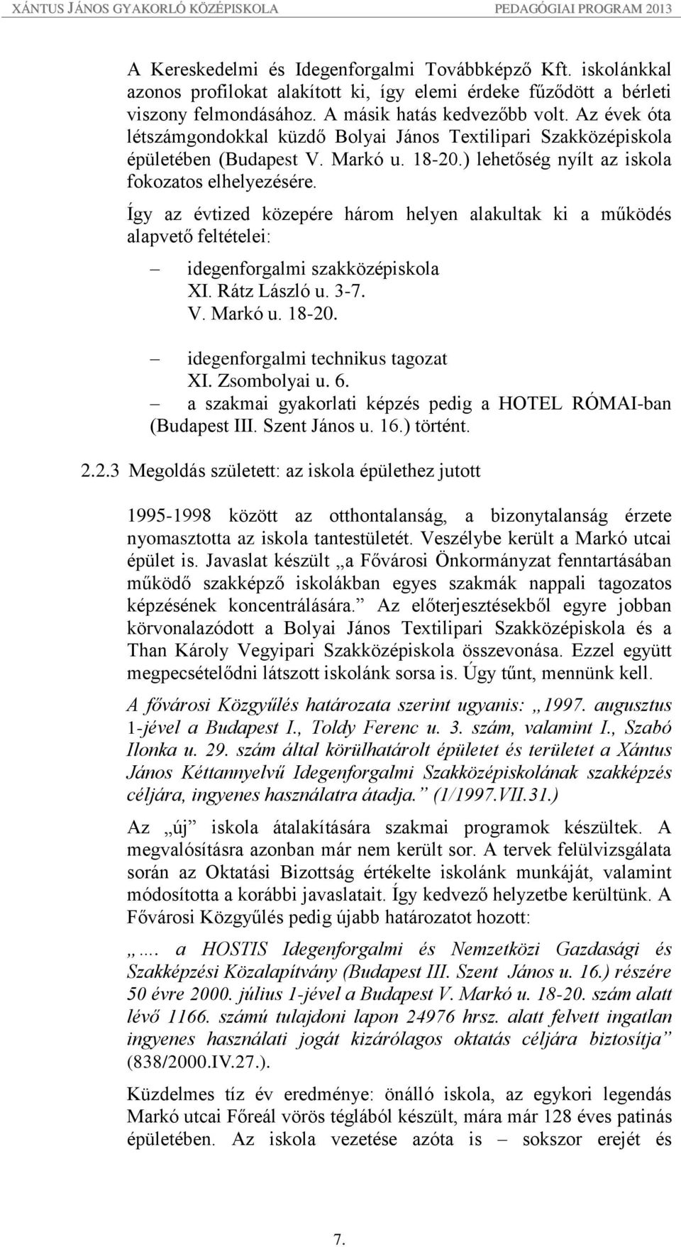 Így az évtized közepére három helyen alakultak ki a működés alapvető feltételei: idegenforgalmi szakközépiskola XI. Rátz László u. 3-7. V. Markó u. 18-20. idegenforgalmi technikus tagozat XI.