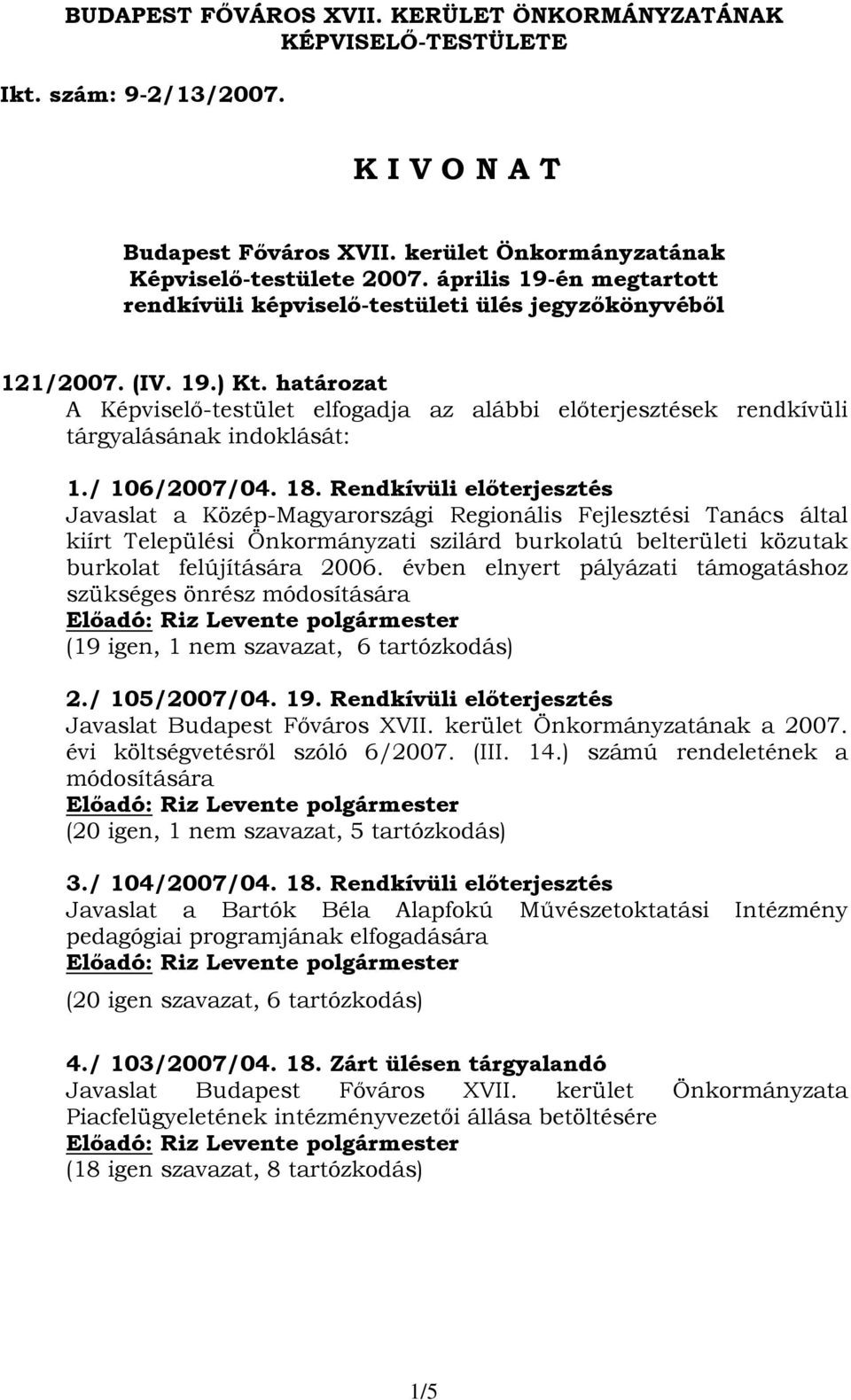 határozat A Képviselő-testület elfogadja az alábbi előterjesztések rendkívüli tárgyalásának indoklását: 1./ 106/2007/04. 18.