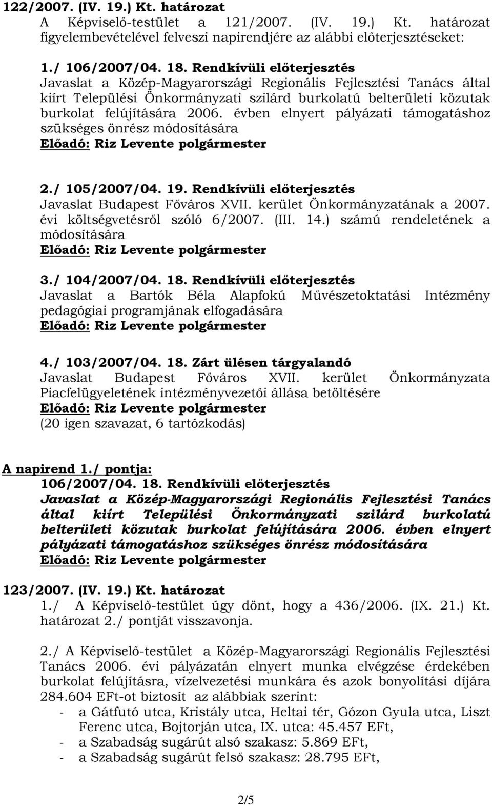 évben elnyert pályázati támogatáshoz szükséges önrész módosítására 2./ 105/2007/04. 19. Rendkívüli előterjesztés Javaslat Budapest Főváros XVII. kerület Önkormányzatának a 2007.