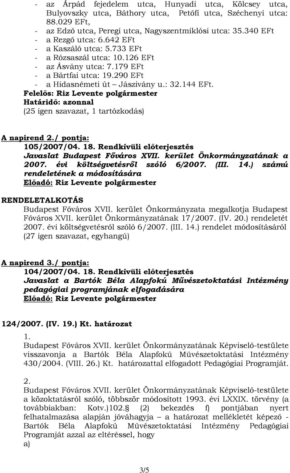 Felelős: Riz Levente polgármester Határidő: azonnal (25 igen szavazat, 1 tartózkodás) A napirend 2./ pontja: 105/2007/04. 18. Rendkívüli előterjesztés Javaslat Budapest Főváros XVII.