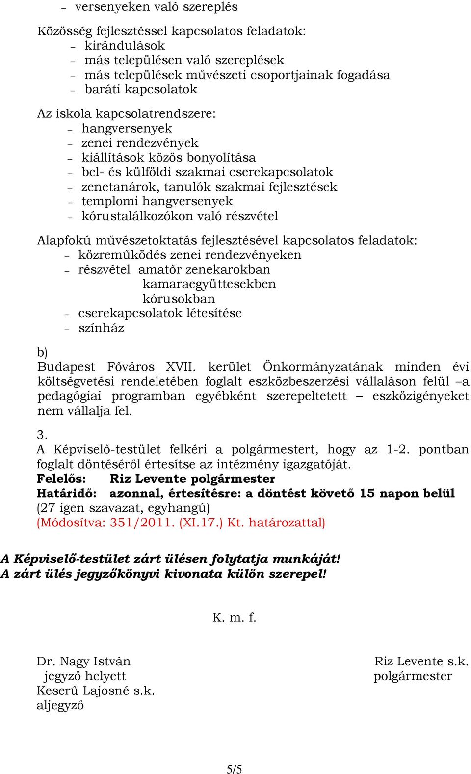 kórustalálkozókon való részvétel Alapfokú művészetoktatás fejlesztésével kapcsolatos feladatok: közreműködés zenei rendezvényeken részvétel amatőr zenekarokban kamaraegyüttesekben kórusokban