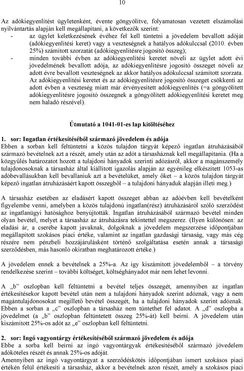 évben 25%) számított szorzatát (adókiegyenlítésre jogosító összeg); - minden további évben az adókiegyenlítési keretet növeli az ügylet adott évi jövedelmének bevallott adója, az adókiegyenlítésre