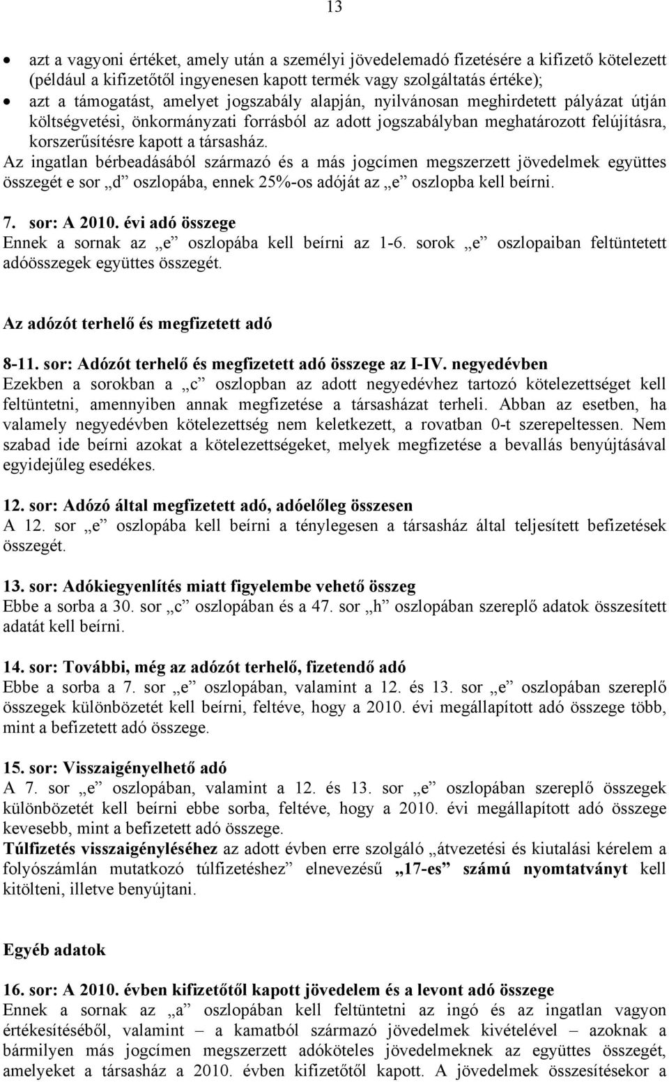 Az ingatlan bérbeadásából származó és a más jogcímen megszerzett jövedelmek együttes összegét e sor d oszlopába, ennek 25%-os adóját az e oszlopba kell beírni. 7. sor: A 2010.