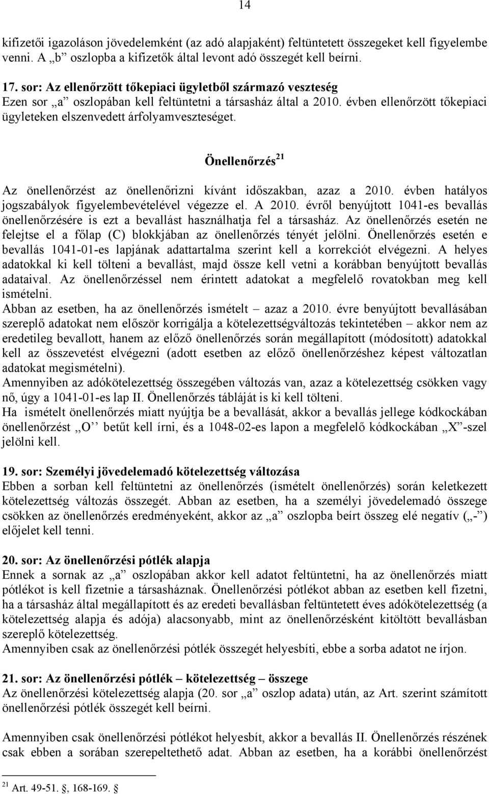 Önellenőrzés 21 Az önellenőrzést az önellenőrizni kívánt időszakban, azaz a 2010. évben hatályos jogszabályok figyelembevételével végezze el. A 2010.