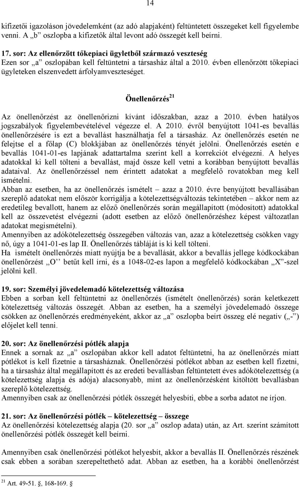 Önellenőrzés 21 Az önellenőrzést az önellenőrizni kívánt időszakban, azaz a 2010. évben hatályos jogszabályok figyelembevételével végezze el. A 2010.