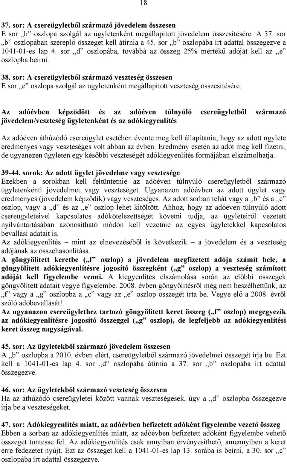 sor: A csereügyletből származó veszteség összesen E sor c oszlopa szolgál az ügyletenként megállapított veszteség összesítésére.