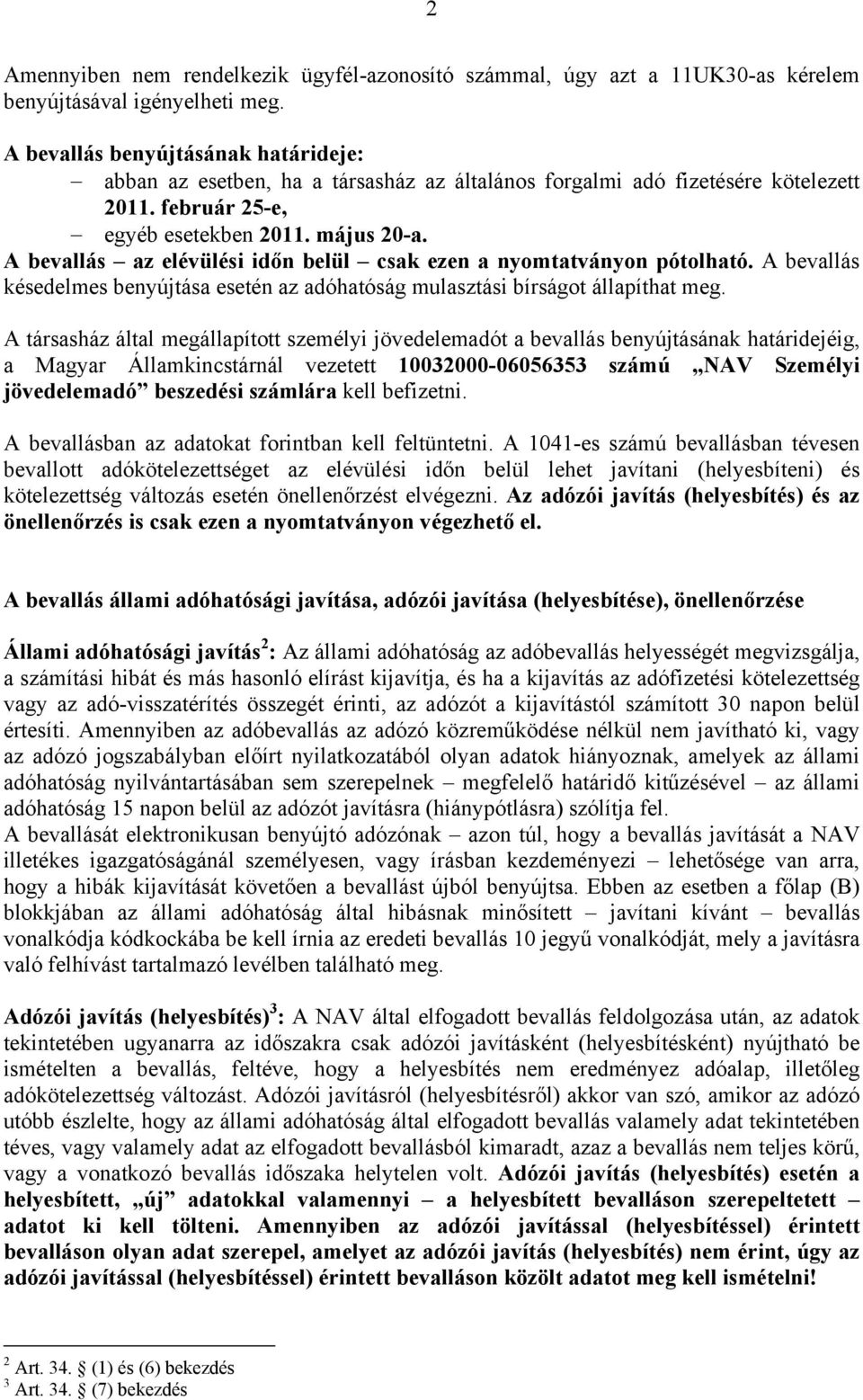 A bevallás az elévülési időn belül csak ezen a nyomtatványon pótolható. A bevallás késedelmes benyújtása esetén az adóhatóság mulasztási bírságot állapíthat meg.