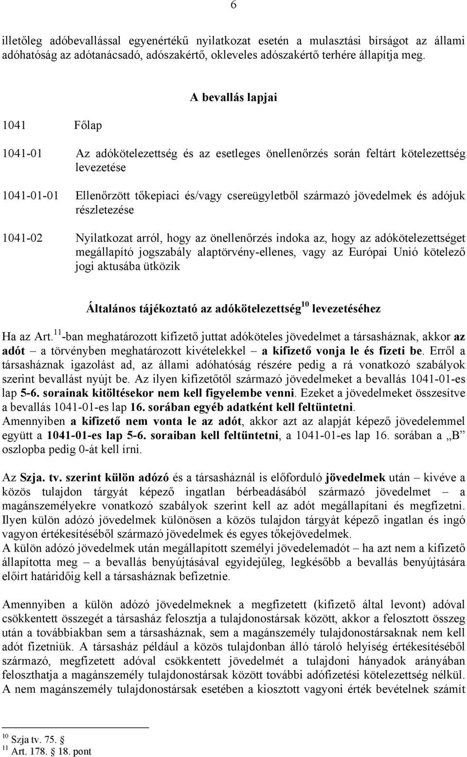 jövedelmek és adójuk részletezése 1041-02 Nyilatkozat arról, hogy az önellenőrzés indoka az, hogy az adókötelezettséget megállapító jogszabály alaptörvény-ellenes, vagy az Európai Unió kötelező jogi