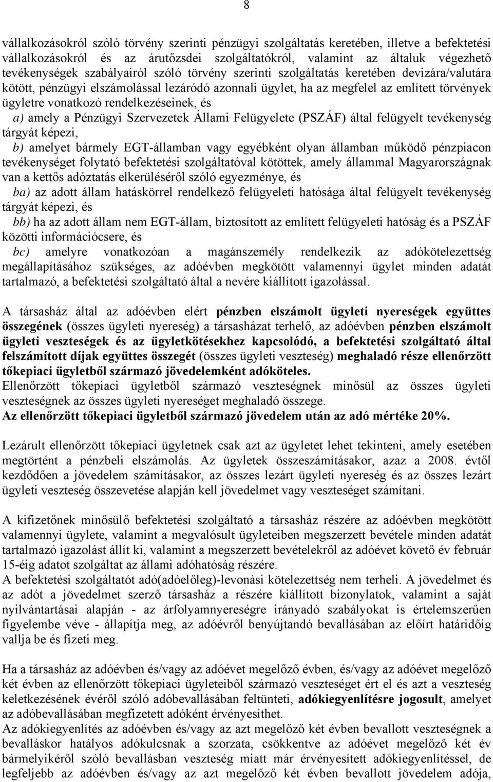 rendelkezéseinek, és a) amely a Pénzügyi Szervezetek Állami Felügyelete (PSZÁF) által felügyelt tevékenység tárgyát képezi, b) amelyet bármely EGT-államban vagy egyébként olyan államban működő