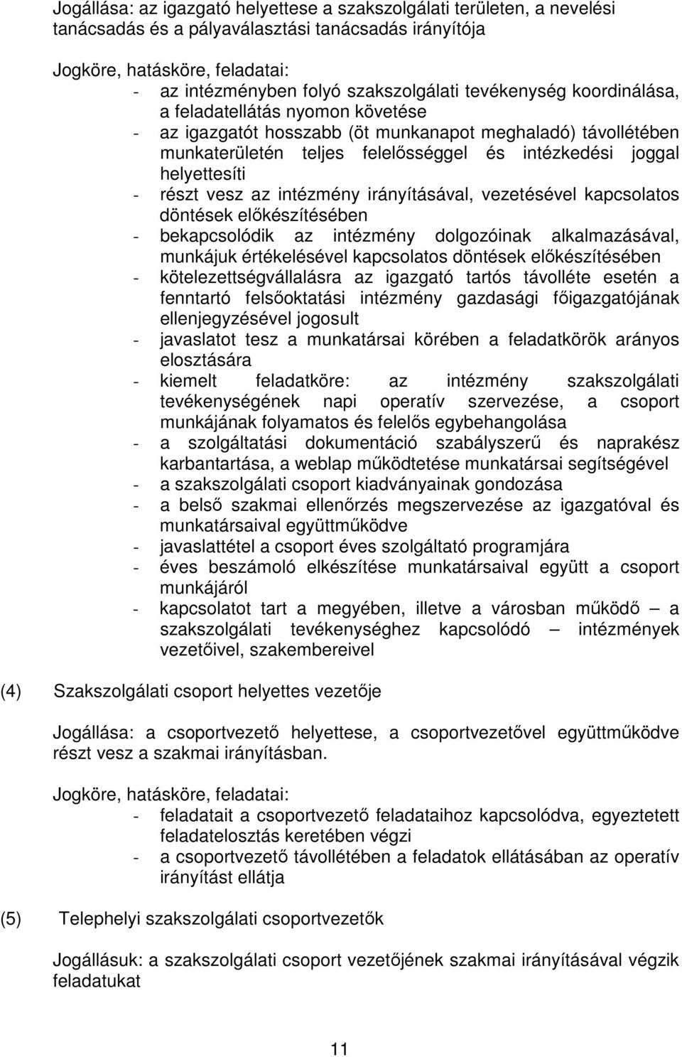 irányításával, vezetésével kapcsolatos döntések előkészítésében - bekapcsolódik az intézmény dolgozóinak alkalmazásával, munkájuk értékelésével kapcsolatos döntések előkészítésében -