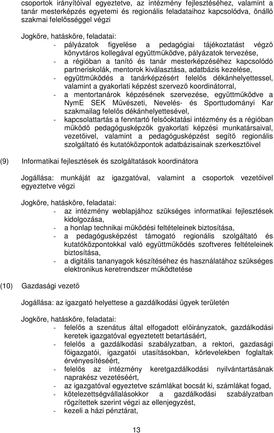 adatbázis kezelése, - együttműködés a tanárképzésért felelős dékánhelyettessel, valamint a gyakorlati képzést szervező koordinátorral, - a mentortanárok képzésének szervezése, együttműködve a NymE