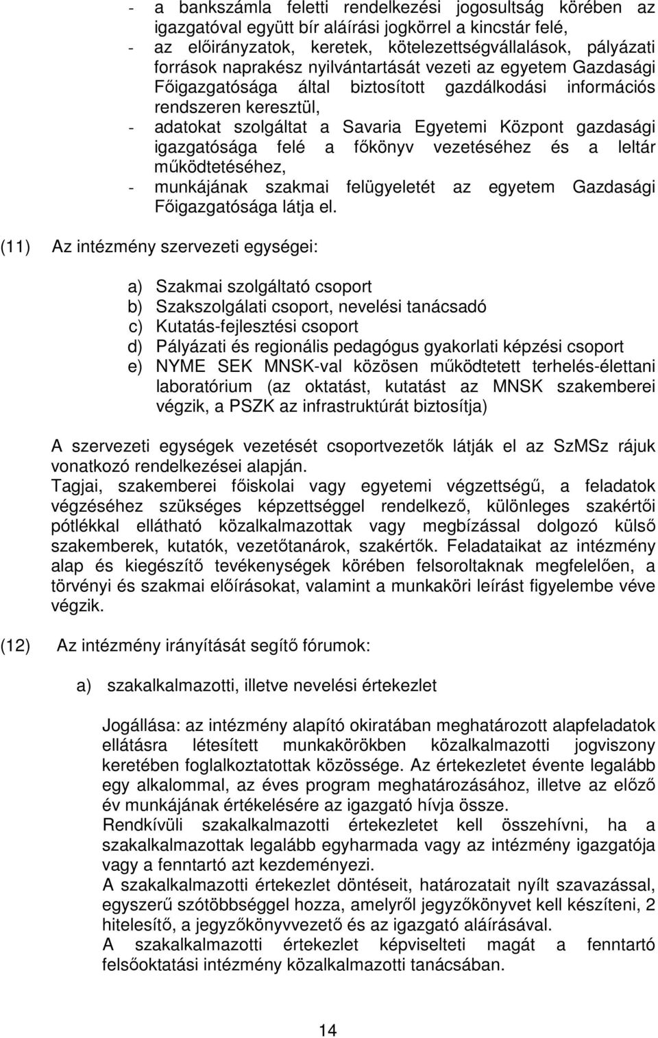 igazgatósága felé a főkönyv vezetéséhez és a leltár működtetéséhez, - munkájának szakmai felügyeletét az egyetem Gazdasági Főigazgatósága látja el.