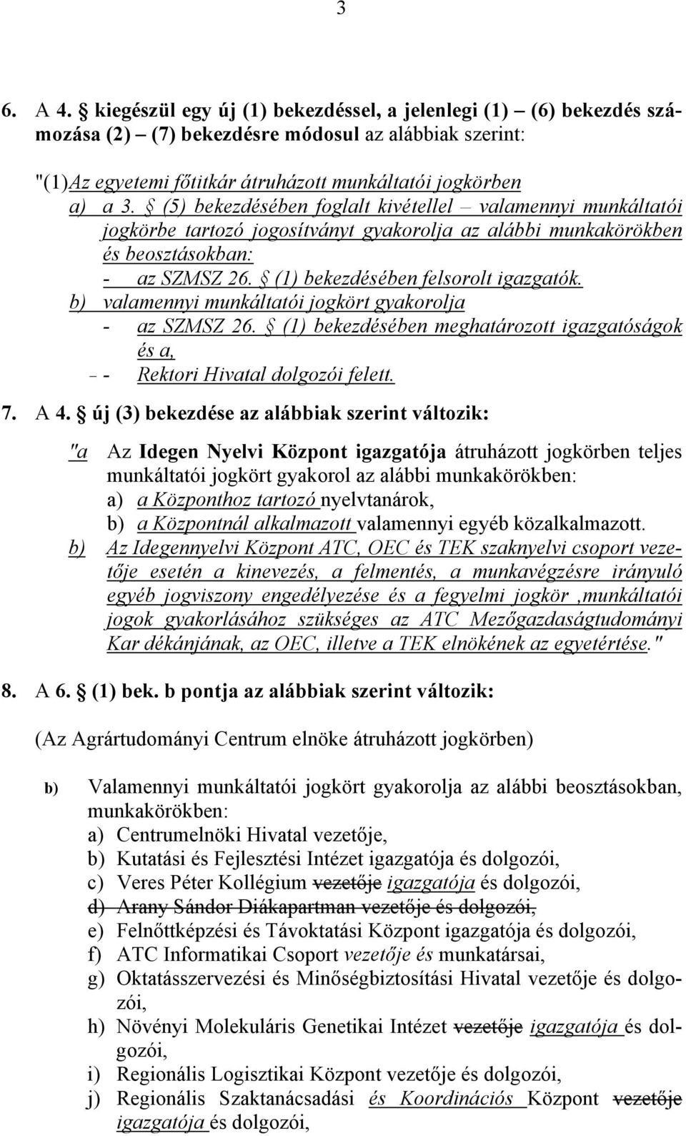 b) valamennyi munkáltatói jogkört gyakorolja - az SZMSZ 26. (1) bekezdésében meghatározott igazgatóságok és a, - - Rektori Hivatal dolgozói felett. 7. A 4.