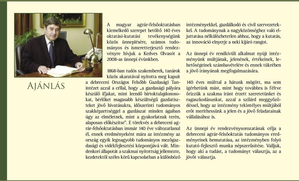 1868-ban tudós szakemberek, tanárok közös akaratával nyitotta meg kapuit a debreceni Országos Felsőbb Gazdasági Tanintézet azzal a céllal, hogy a gazdasági pályára készülő ifjakat, mint leendő