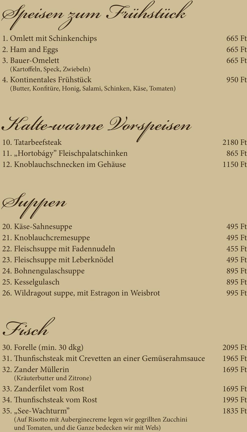 Knoblauchschnecken im Gehäuse 1150 Ft Suppen 20. Käse-Sahnesuppe 495 Ft 21. Knoblauchcremesuppe 495 Ft 22. Fleischsuppe mit Fadennudeln 455 Ft 23. Fleischsuppe mit Leberknödel 495 Ft 24.
