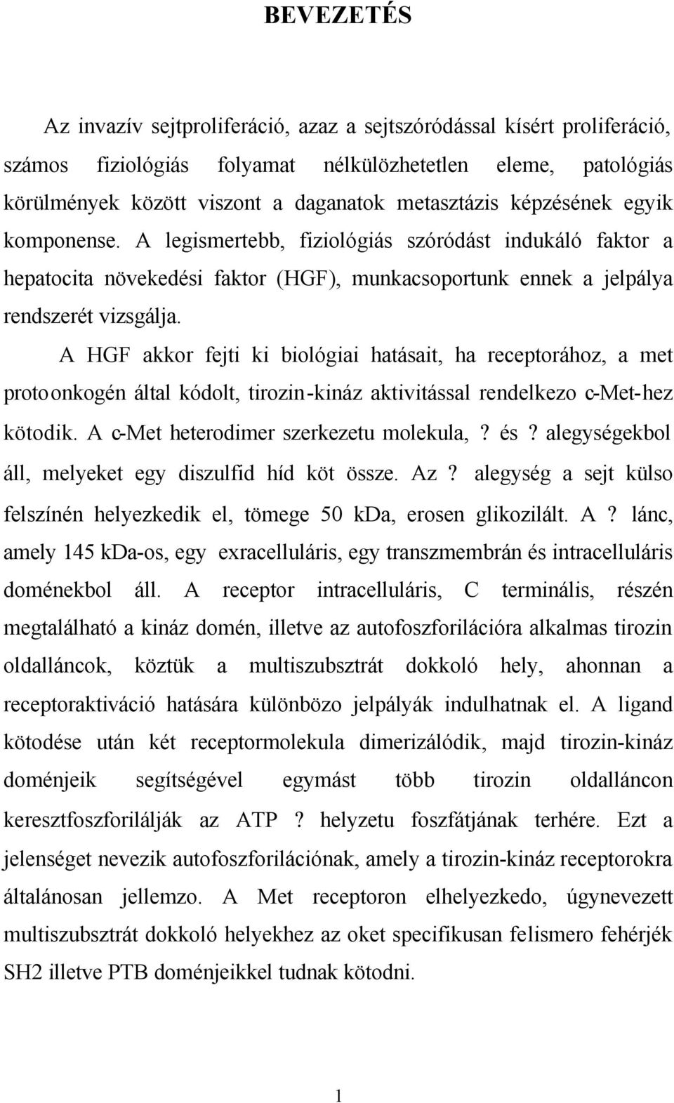 A HGF akkor fejti ki biológiai hatásait, ha receptorához, a met protoonkogén által kódolt, tirozin-kináz aktivitással rendelkezo c-met-hez kötodik. A c-met heterodimer szerkezetu molekula,? és?