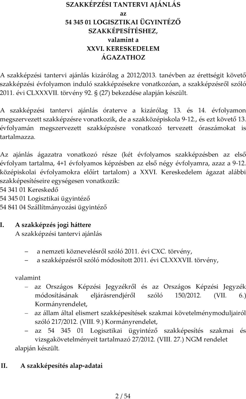 A szakképzési tantervi aj{nl{s óraterve a kiz{rólag 13. és 14. évfolyamon megszervezett szakképzésre vonatkozik, de a szakközépiskola 9-12., és ezt követő 13.