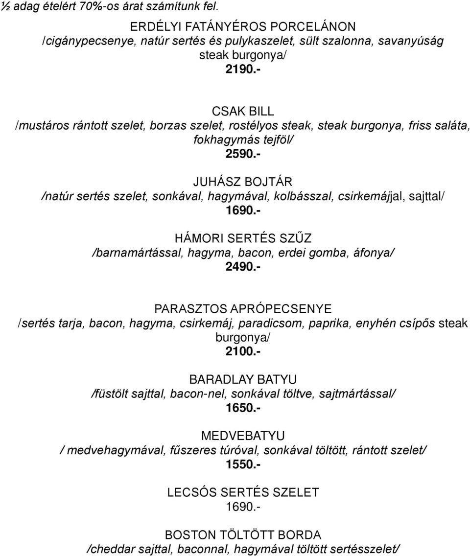 - JUHÁSZ BOJTÁR /natúr sertés szelet, sonkával, hagymával, kolbásszal, csirkemájjal, sajttal/ HÁMORI SERTÉS SZŰZ /barnamártással, hagyma, bacon, erdei gomba, áfonya/ 2490.