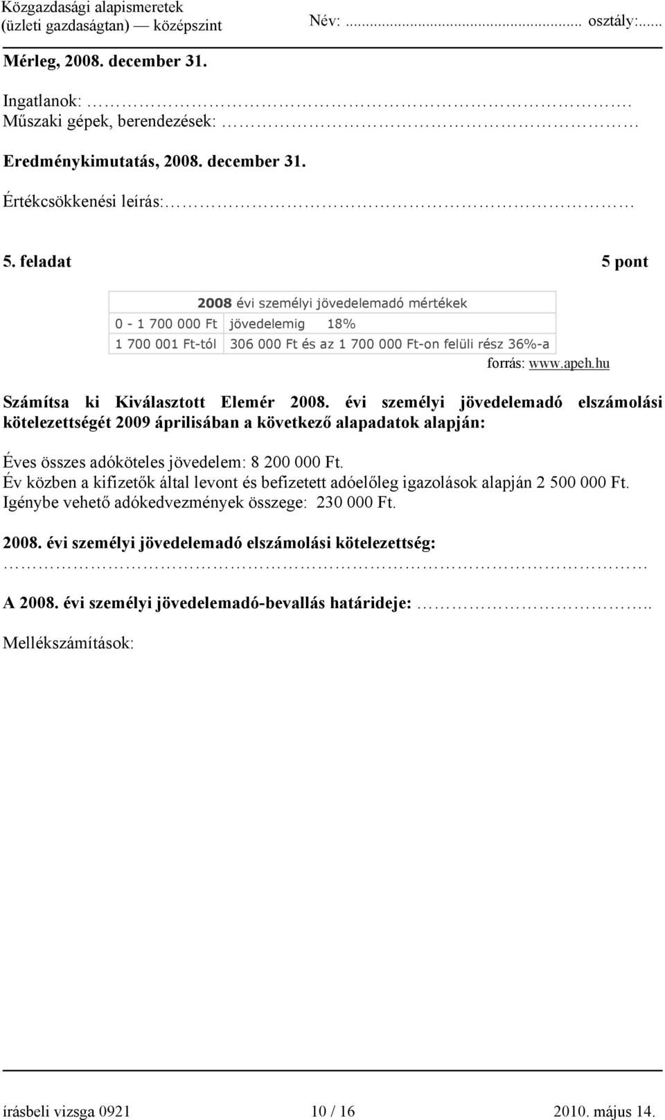 hu Számítsa ki Kiválasztott Elemér 2008. évi személyi jövedelemadó elszámolási kötelezettségét 2009 áprilisában a következő alapadatok alapján: Éves összes adóköteles jövedelem: 8 200 000 Ft.