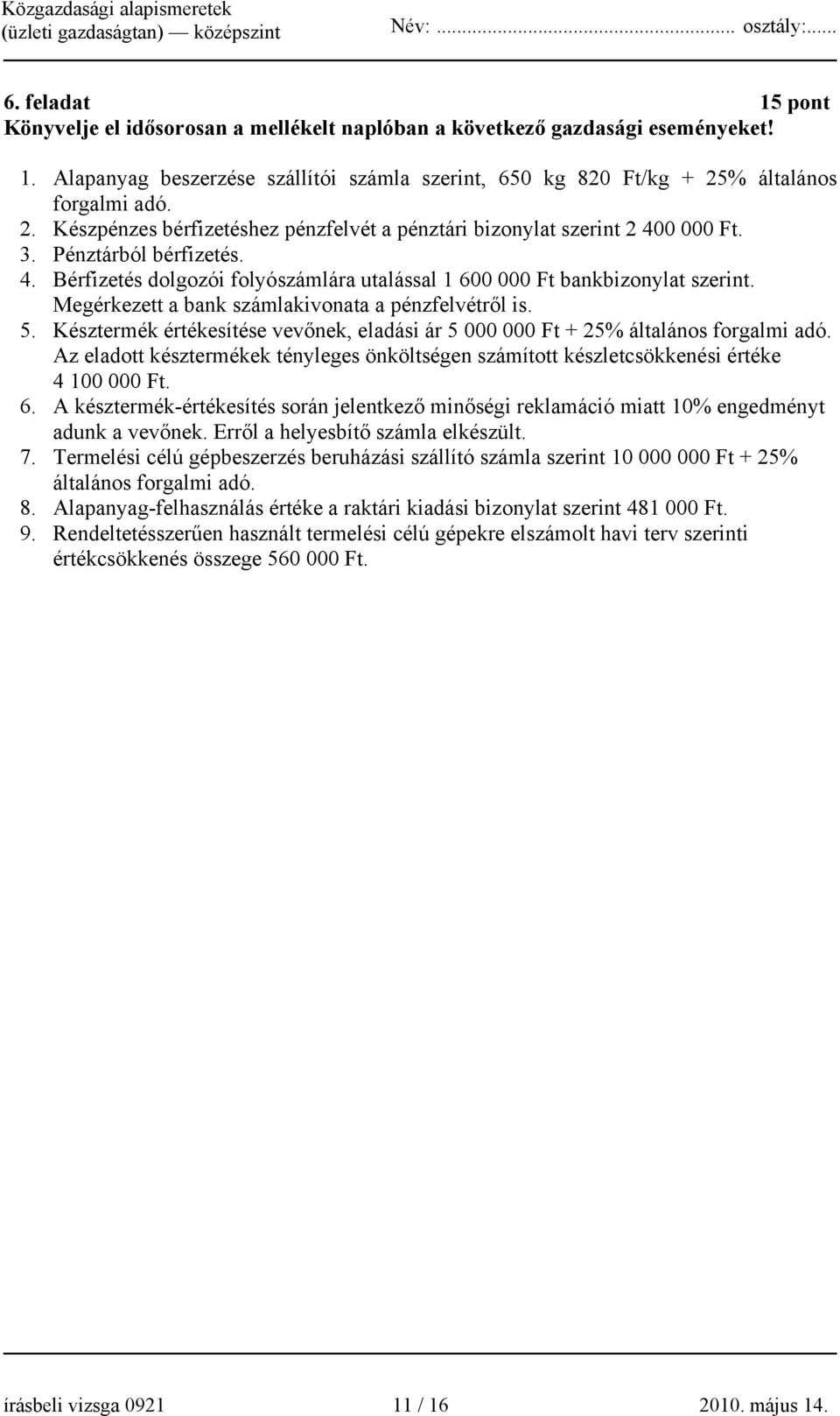 Megérkezett a bank számlakivonata a pénzfelvétről is. 5. Késztermék értékesítése vevőnek, eladási ár 5 000 000 Ft + 25% általános forgalmi adó.