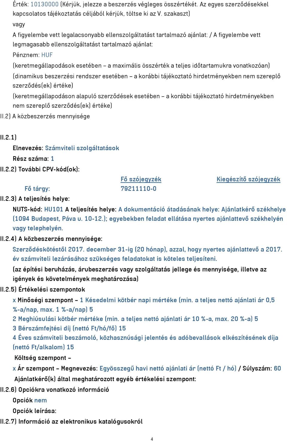 esetében a maximális összérték a teljes időtartamukra vonatkozóan) (dinamikus beszerzési rendszer esetében a korábbi tájékoztató hirdetményekben nem szereplő szerződés(ek) értéke)