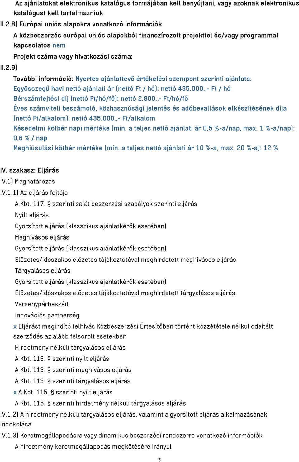 9) További információ: Nyertes ajánlattevő értékelési szempont szerinti ajánlata: Egyösszegű havi nettó ajánlati ár (nettó Ft / hó): nettó 435.000.