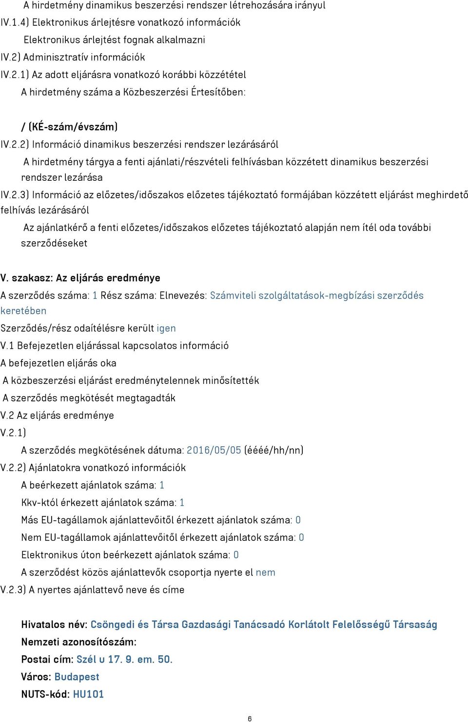 2.3) Információ az előzetes/időszakos előzetes tájékoztató formájában közzétett eljárást meghirdető felhívás lezárásáról Az ajánlatkérő a fenti előzetes/időszakos előzetes tájékoztató alapján nem