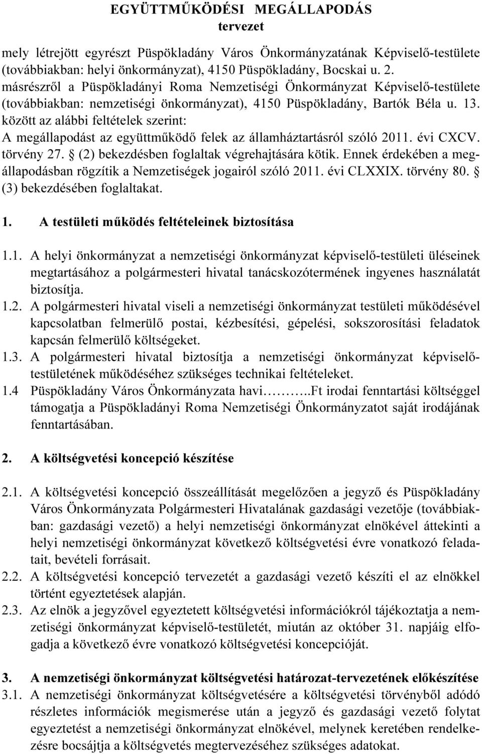 között az alábbi feltételek szerint: A megállapodást az együttműködő felek az államháztartásról szóló 2011. évi CXCV. törvény 27. (2) bekezdésben foglaltak végrehajtására kötik.