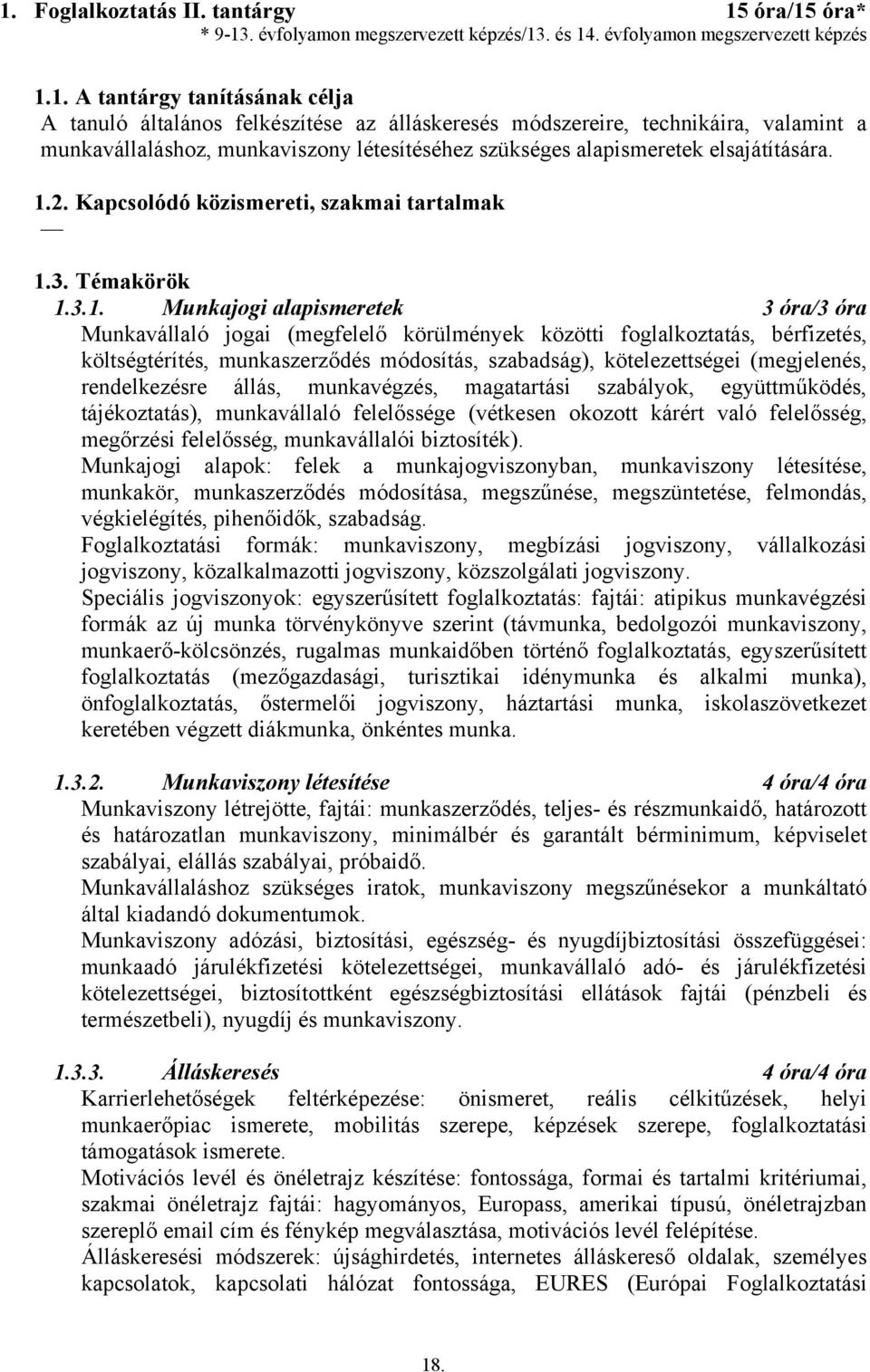 3.1. Munkajogi alapismeretek 3 óra/3 óra Munkavállaló jogai (megfelelő körülmények közötti foglalkoztatás, bérfizetés, költségtérítés, munkaszerződés módosítás, szabadság), kötelezettségei