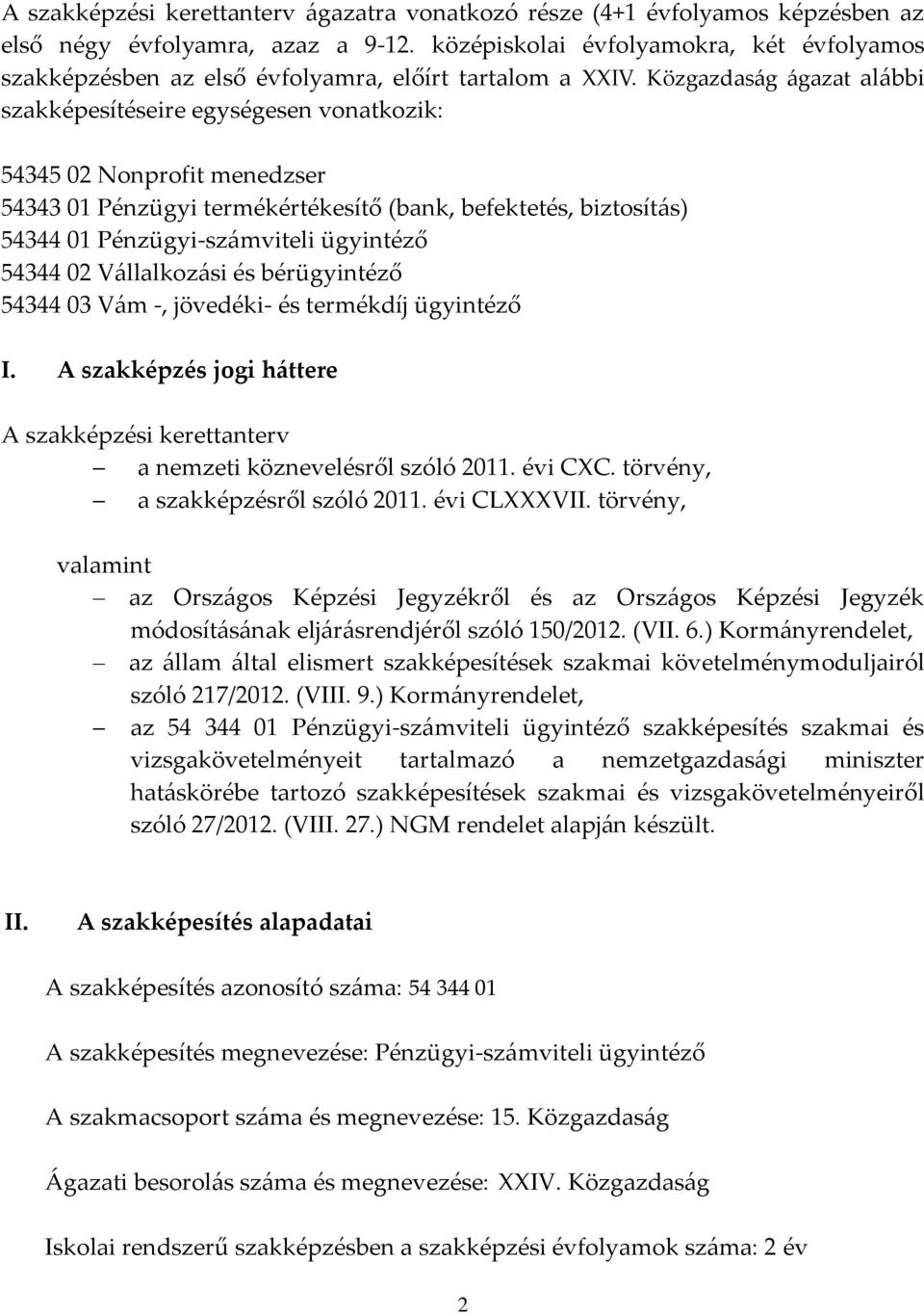 Közgazdaság ágazat alábbi szakképesítéseire egységesen vonatkozik: 54345 02 Nonprofit menedzser 54343 01 Pénzügyi termékértékesítő (bank, befektetés, biztosítás) 54344 01 Pénzügyi-számviteli