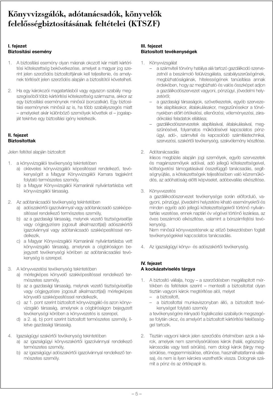 jelen szerzõdés alapján a biztosítótól követelheti. 2.