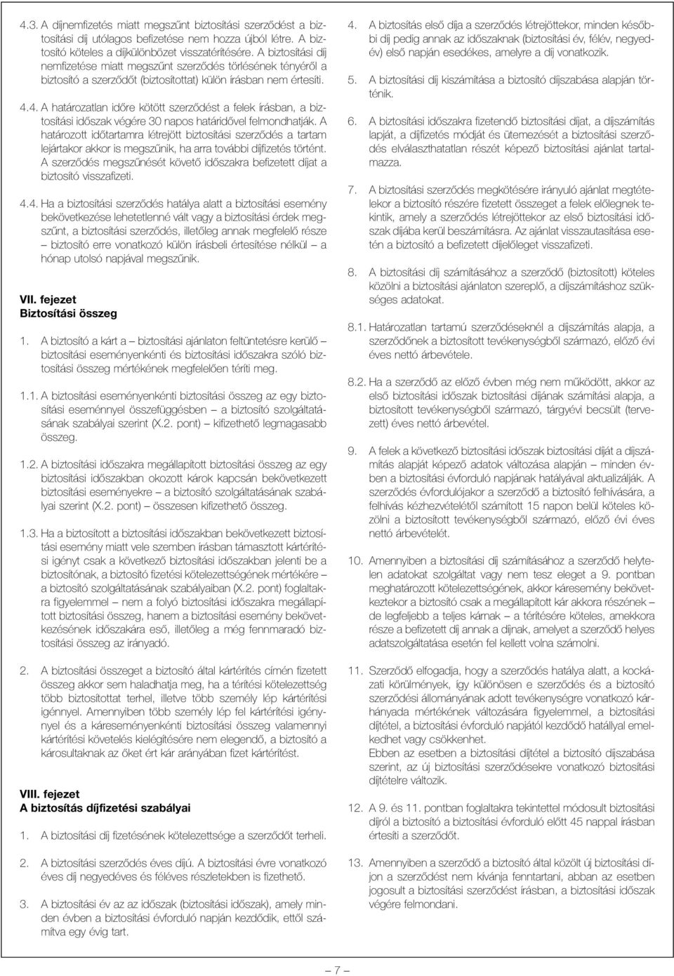 4. A határozatlan idõre kötött szerzõdést a felek írásban, a biztosítási idõszak végére 30 napos határidõvel felmondhatják.