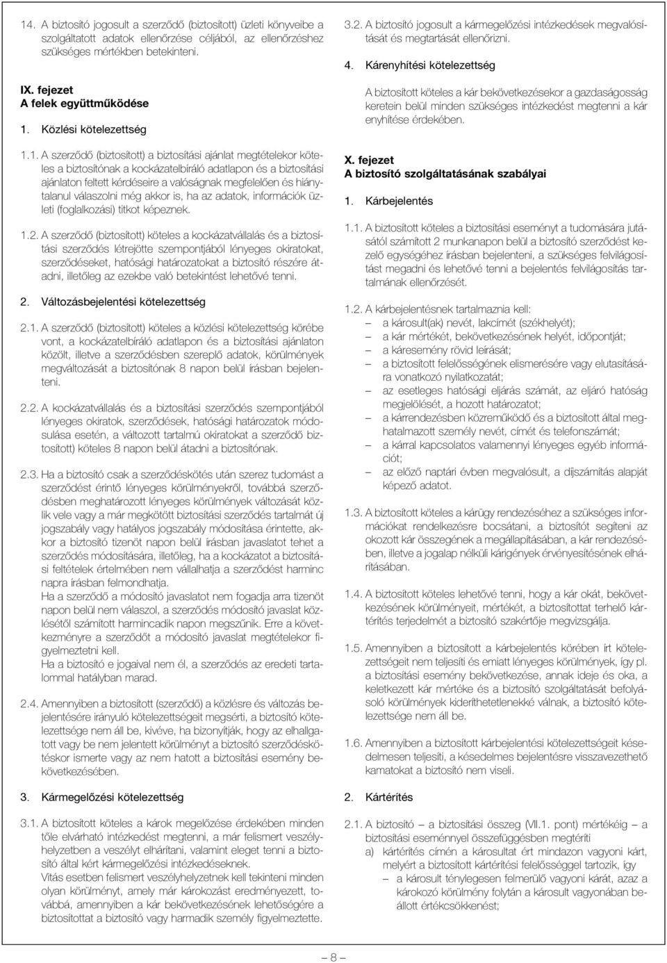 1. A szerzõdõ (biztosított) a biztosítási ajánlat megtételekor köteles a biztosítónak a kockázatelbíráló adatlapon és a biztosítási ajánlaton feltett kérdéseire a valóságnak megfelelõen és