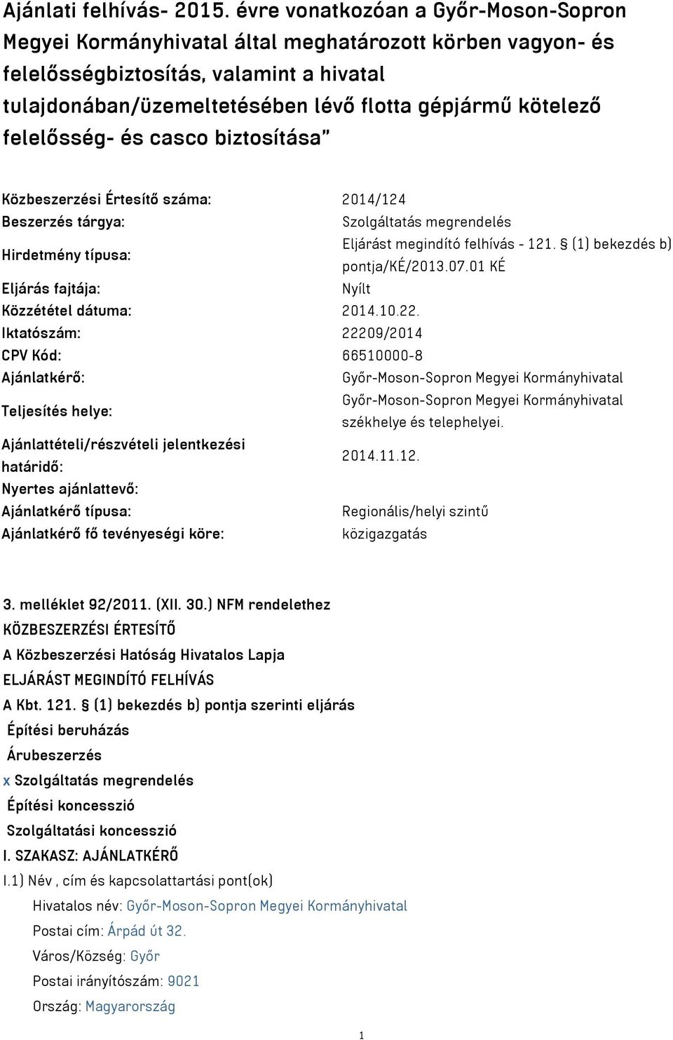 felelősség- és casco biztosítása Közbeszerzési Értesítő száma: 2014/124 Beszerzés tárgya: Szolgáltatás megrendelés Hirdetmény típusa: Eljárást megindító felhívás - 121. (1) bekezdés b) pontja/ké/2013.