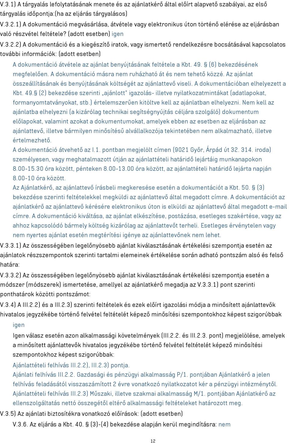 2) A dokumentáció és a kiegészítő iratok, vagy ismertető rendelkezésre bocsátásával kapcsolatos további információk: (adott esetben) A dokumentáció átvétele az ajánlat benyújtásának feltétele a Kbt.
