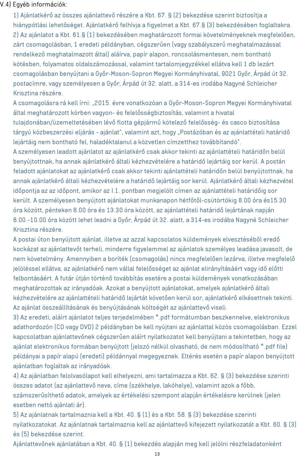 (1) bekezdésében meghatározott formai követelményeknek megfelelően, zárt csomagolásban, 1 eredeti példányban, cégszerűen (vagy szabályszerű meghatalmazással rendelkező meghatalmazott által) aláírva,