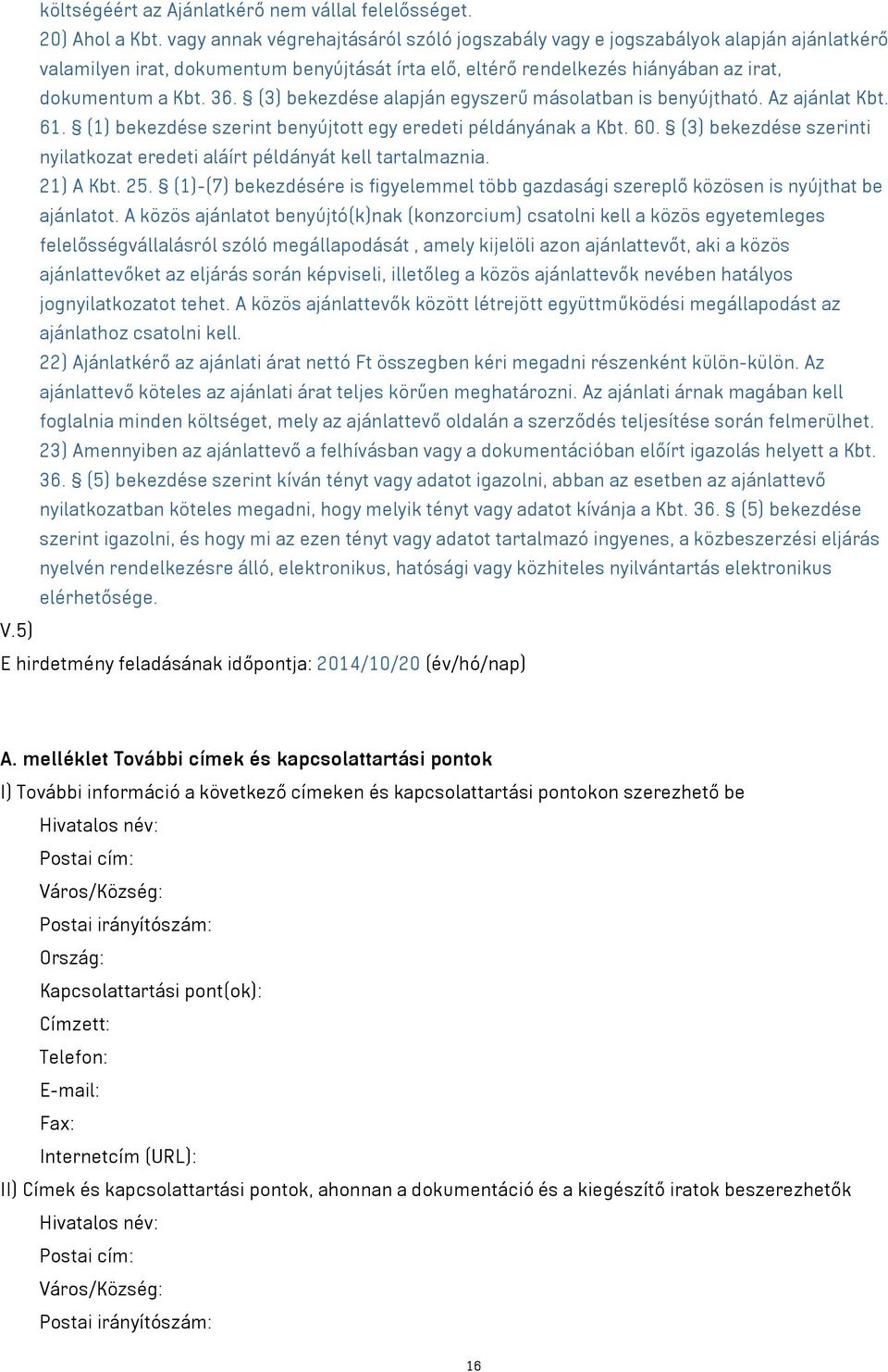 (3) bekezdése alapján egyszerű másolatban is benyújtható. Az ajánlat Kbt. 61. (1) bekezdése szerint benyújtott egy eredeti példányának a Kbt. 60.