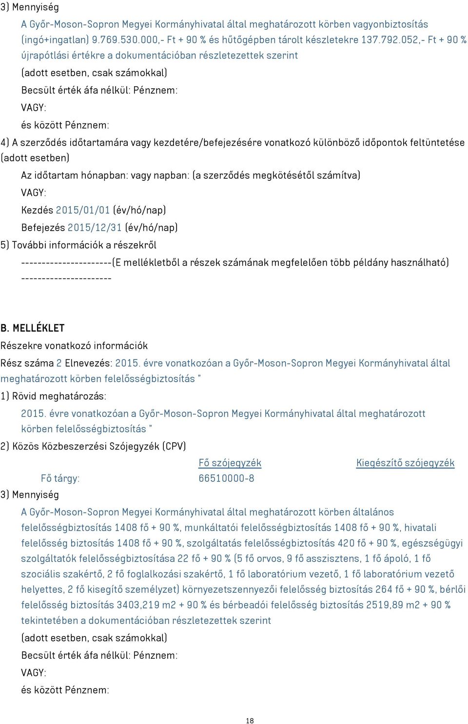kezdetére/befejezésére vonatkozó különböző időpontok feltüntetése (adott esetben) Az időtartam hónapban: vagy napban: (a szerződés megkötésétől számítva) Kezdés 2015/01/01 (év/hó/nap) Befejezés