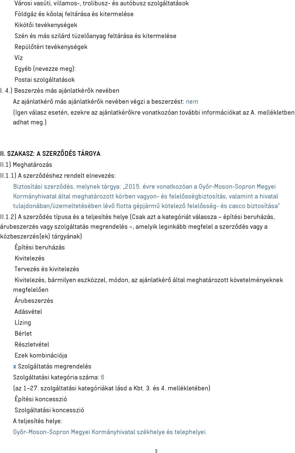 ) Beszerzés más ajánlatkérők nevében Az ajánlatkérő más ajánlatkérők nevében végzi a beszerzést: nem (Igen válasz esetén, ezekre az ajánlatkérőkre vonatkozóan további információkat az A.